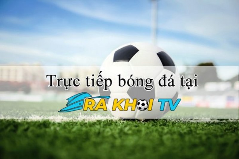 Những lưu ý khi xem bóng đá tại website Ra Khoi TV